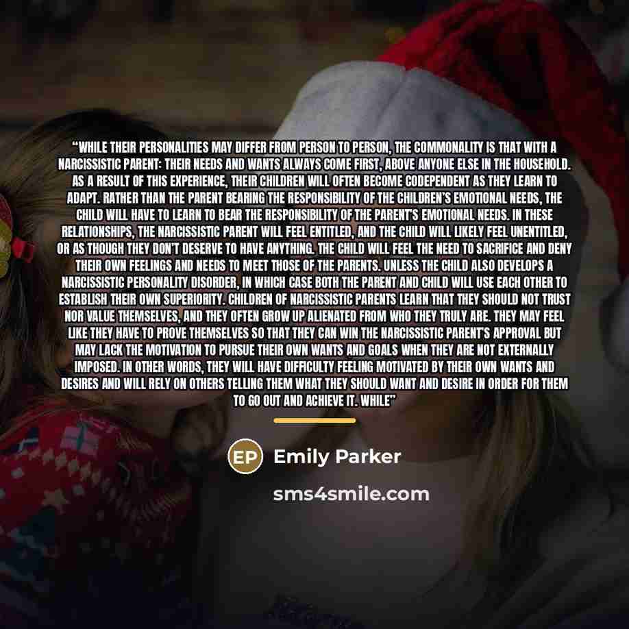 “While their personalities may differ from person to person, the commonality is that with a narcissistic parent: their needs and wants always come first, above anyone else in the household. As a result of this experience, their children will often become codependent as they learn to adapt. Rather…” quote by Emily Parker