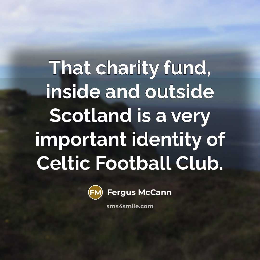 “That charity fund, inside and outside Scotland is a very important identity of Celtic Football Club.” quote by Fergus McCann