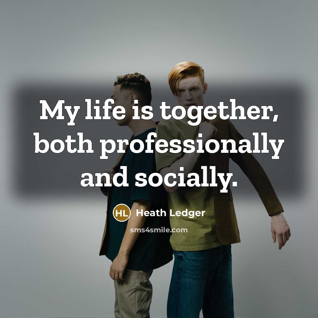 “My life is together, both professionally and socially.” quote by Heath Ledger