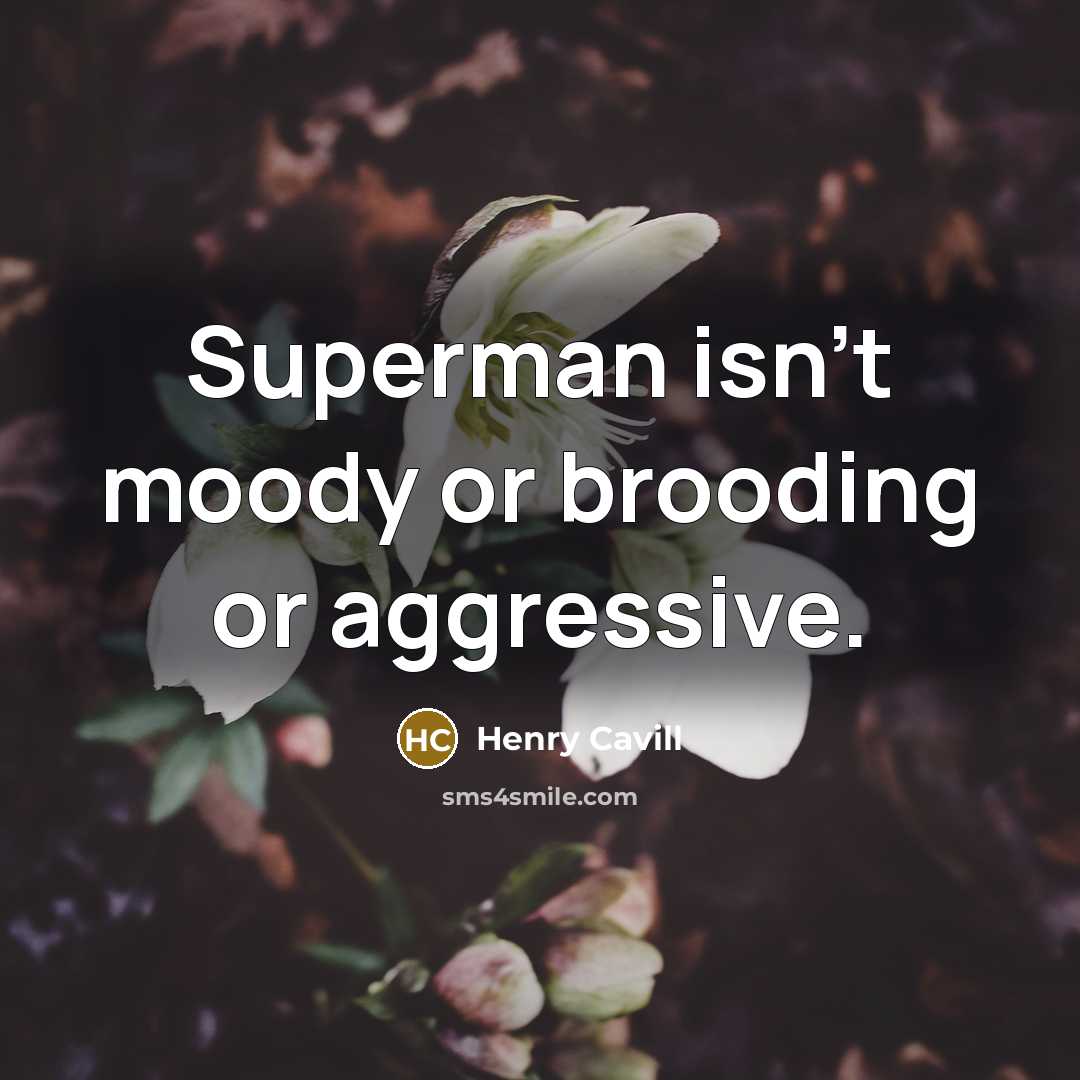 “Superman isn't moody or brooding or aggressive.” quote by Henry Cavill