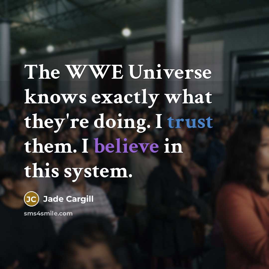 “The WWE Universe knows exactly what they're doing. I trust them. I believe in this system.” quote by Jade Cargill