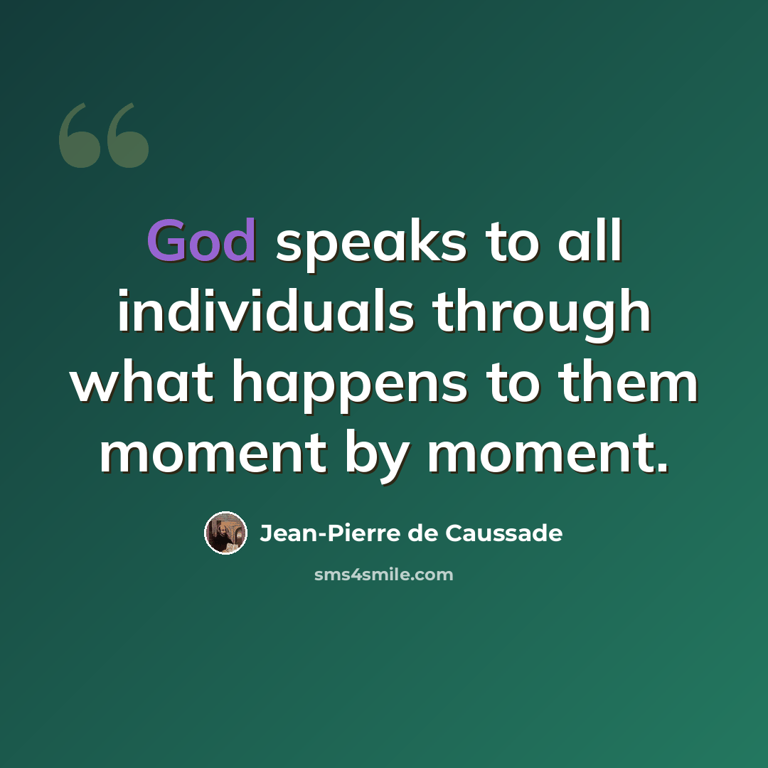 “God speaks to all individuals through what happens to them moment by moment.” quote by Jean-Pierre de Caussade