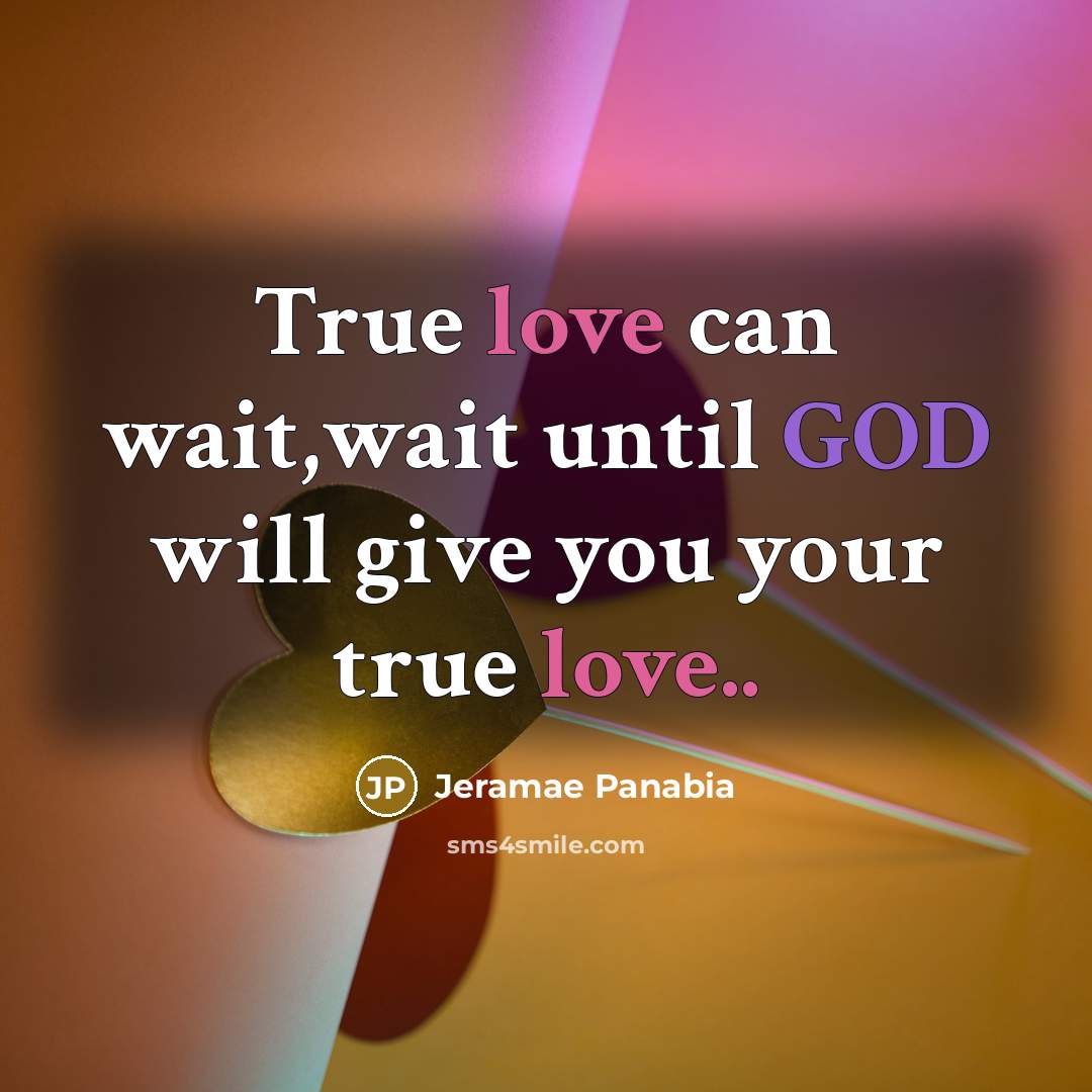 “True love can wait,wait until GOD will give you your true love..” quote by Jeramae Panabia
