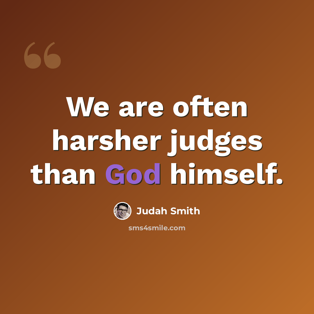 “We are often harsher judges than God himself.” quote by Judah Smith
