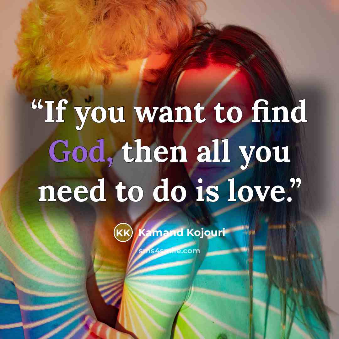“If you want to find God, then all you need to do is love.” quote by Kamand Kojouri