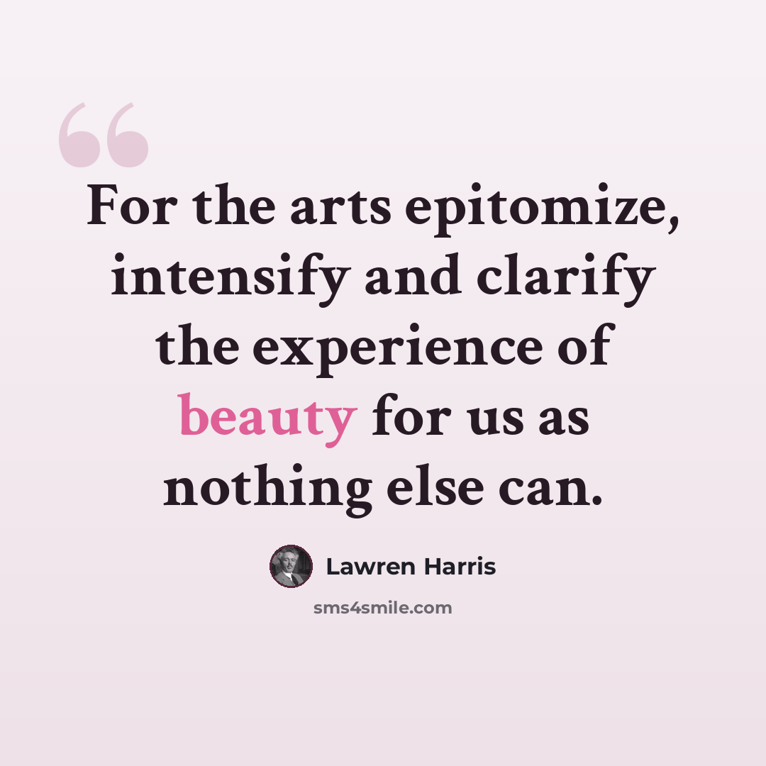 “For the arts epitomize, intensify and clarify the experience of beauty for us as nothing else can.” quote by Lawren Harris
