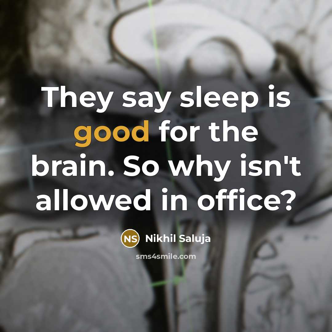 “They say sleep is good for the brain. So why isn't allowed in office?” quote by Nikhil Saluja