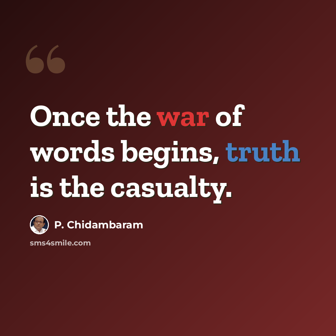 “Once the war of words begins, truth is the casualty.” quote by P. Chidambaram