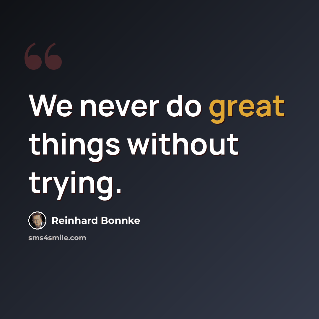 “We never do great things without trying.” quote by Reinhard Bonnke