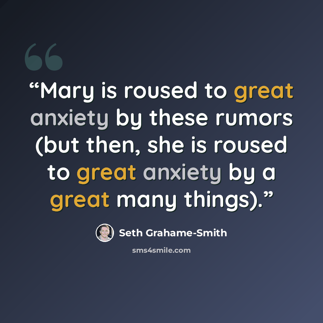 “Mary is roused to great anxiety by these rumors (but then, she is roused to great anxiety by a great many things).” quote by Seth Grahame-Smith