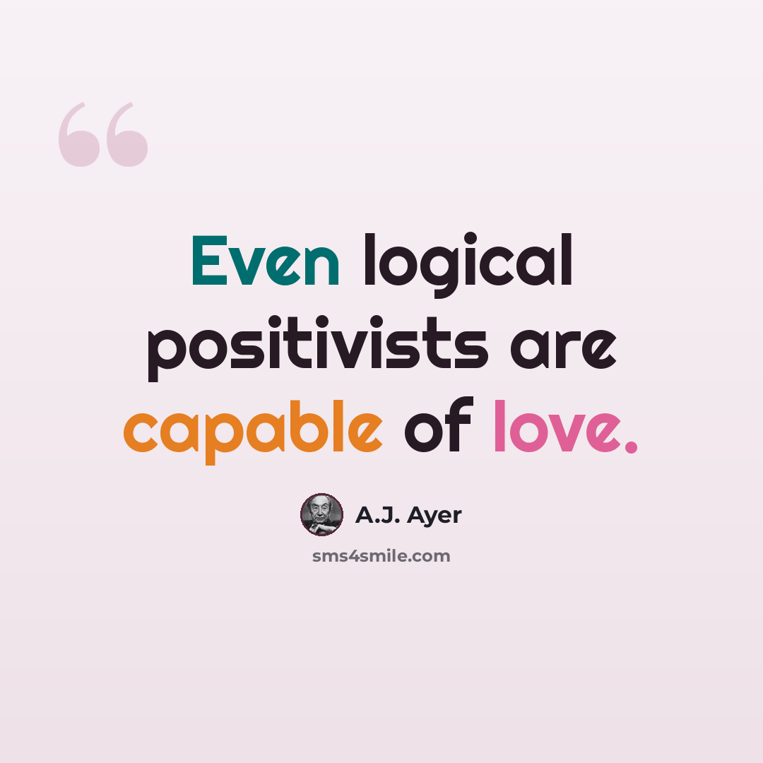 “Even logical positivists are capable of love.” quote by A.J. Ayer