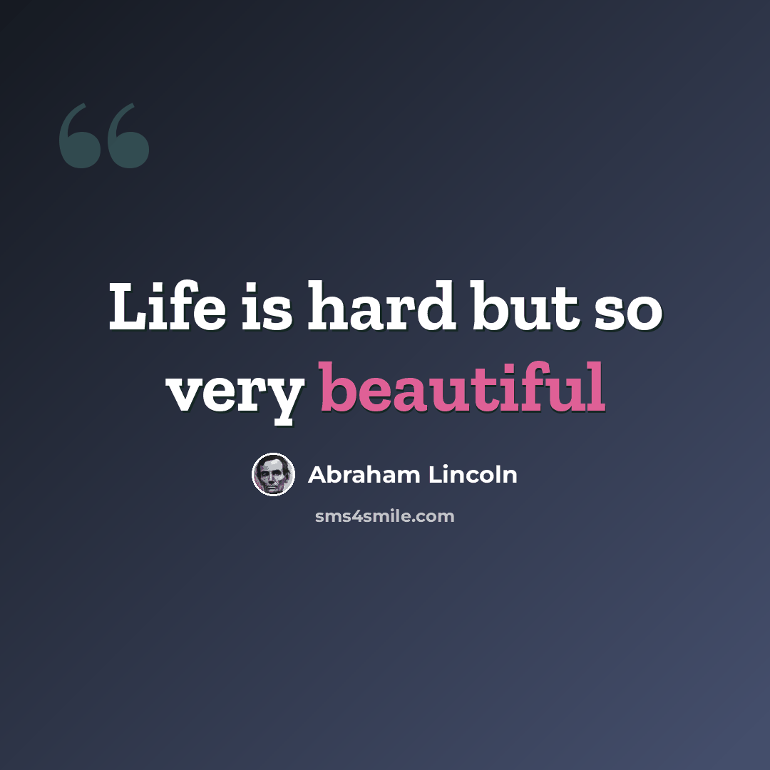 “Life is hard but so very beautiful” quote by Abraham Lincoln