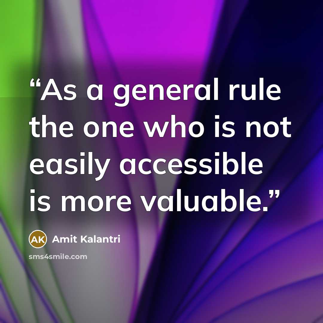 “As a general rule the one who is not easily accessible is more valuable.” quote by Amit Kalantri