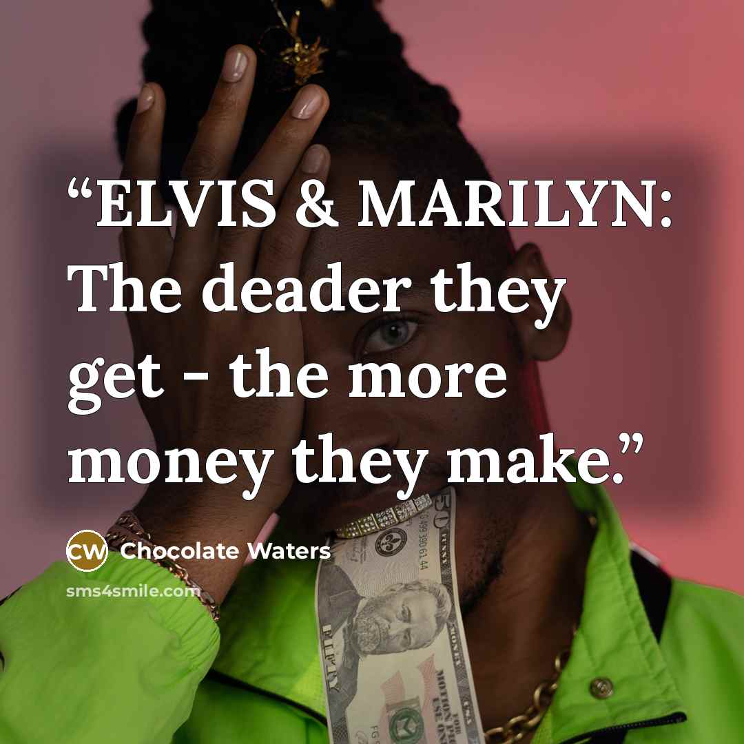 “ELVIS & MARILYN: The deader they get - the more money they make.” quote by Chocolate Waters