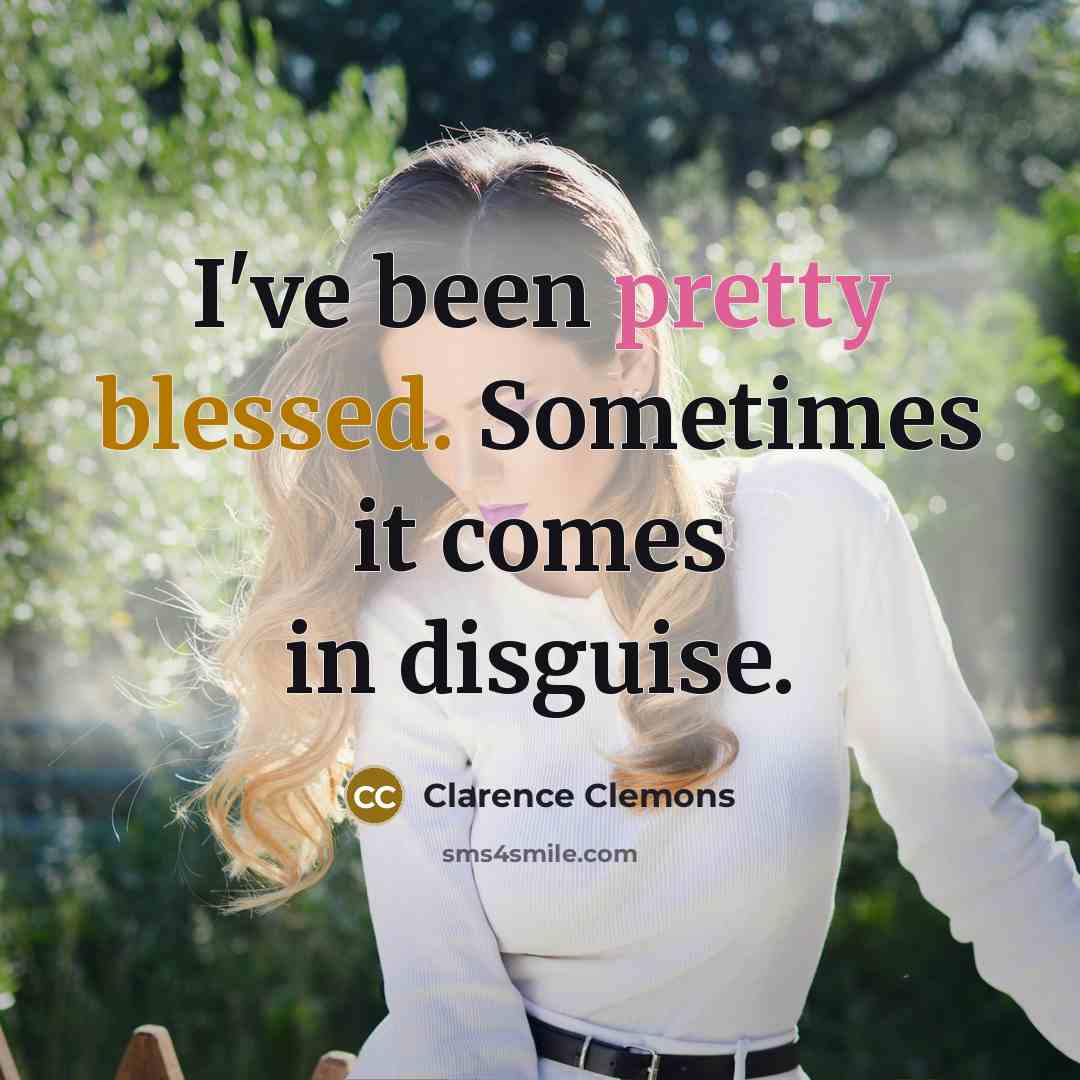 “I've been pretty blessed. Sometimes it comes in disguise.” quote by Clarence Clemons