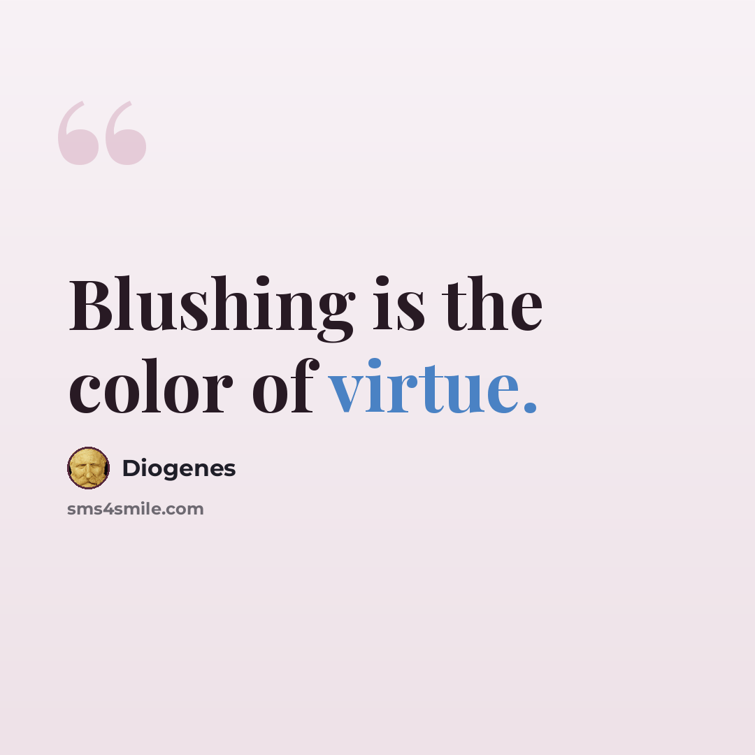 “Blushing is the color of virtue.” quote by Diogenes