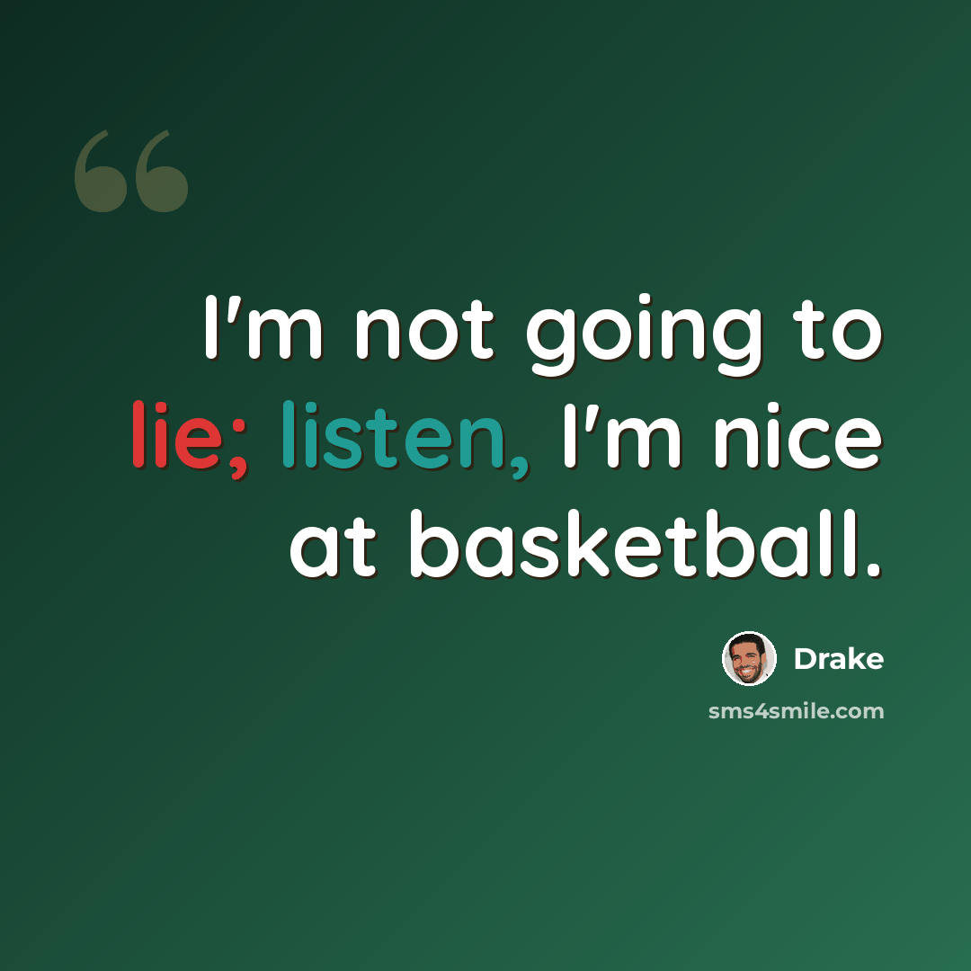 “I'm not going to lie; listen, I'm nice at basketball.” quote by Drake
