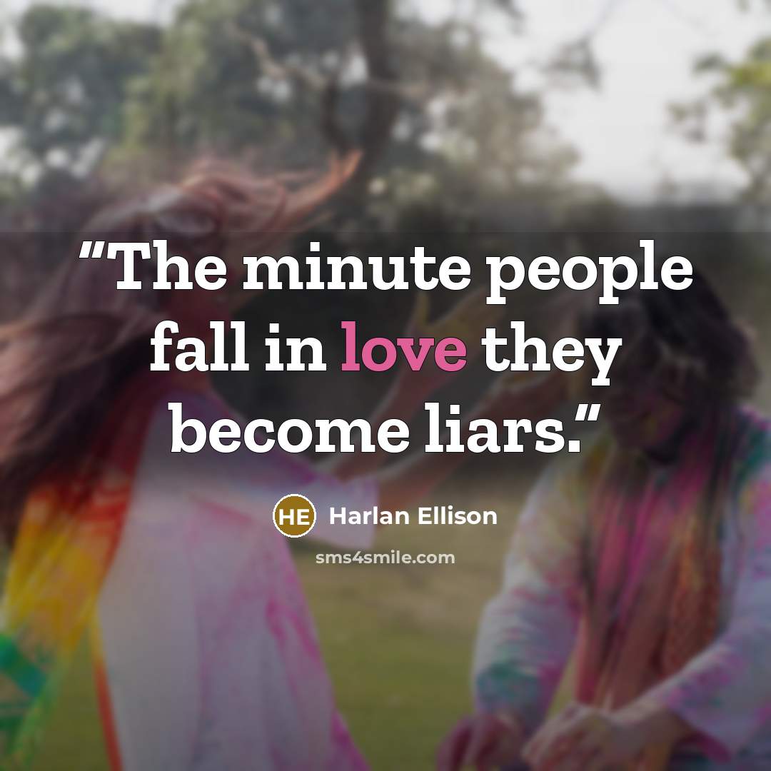 “The minute people fall in love they become liars.” quote by Harlan Ellison