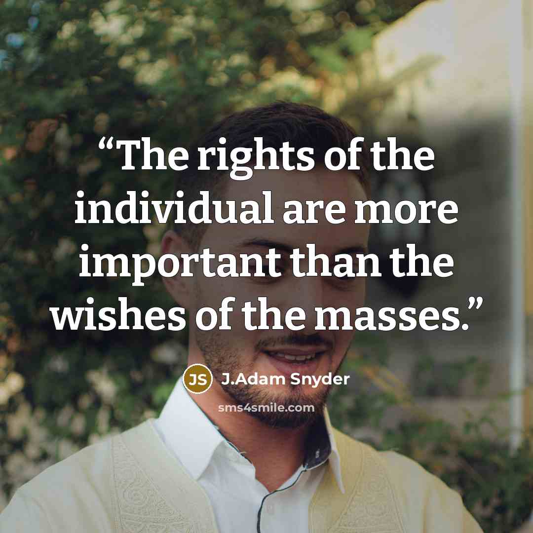 “The rights of the individual are more important than the wishes of the masses.” quote by J.Adam Snyder