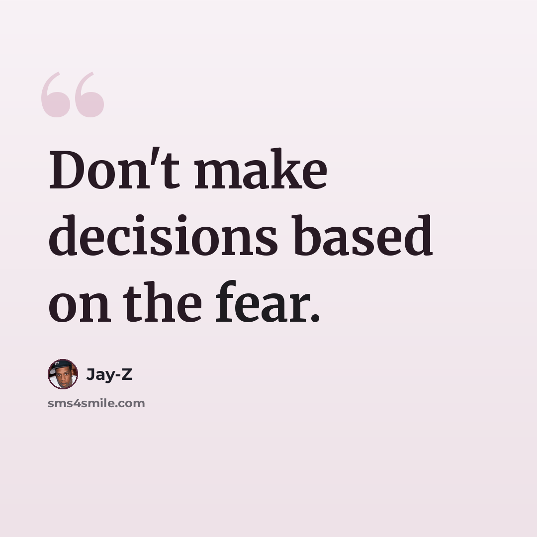 “Don't make decisions based on the fear.” quote by Jay-Z