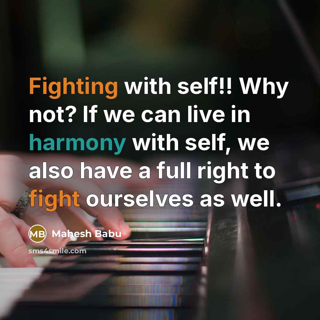 “Fighting with self!! Why not? If we can live in harmony with self, we also have a full right to fight ourselves as well.” quote by Mahesh Babu