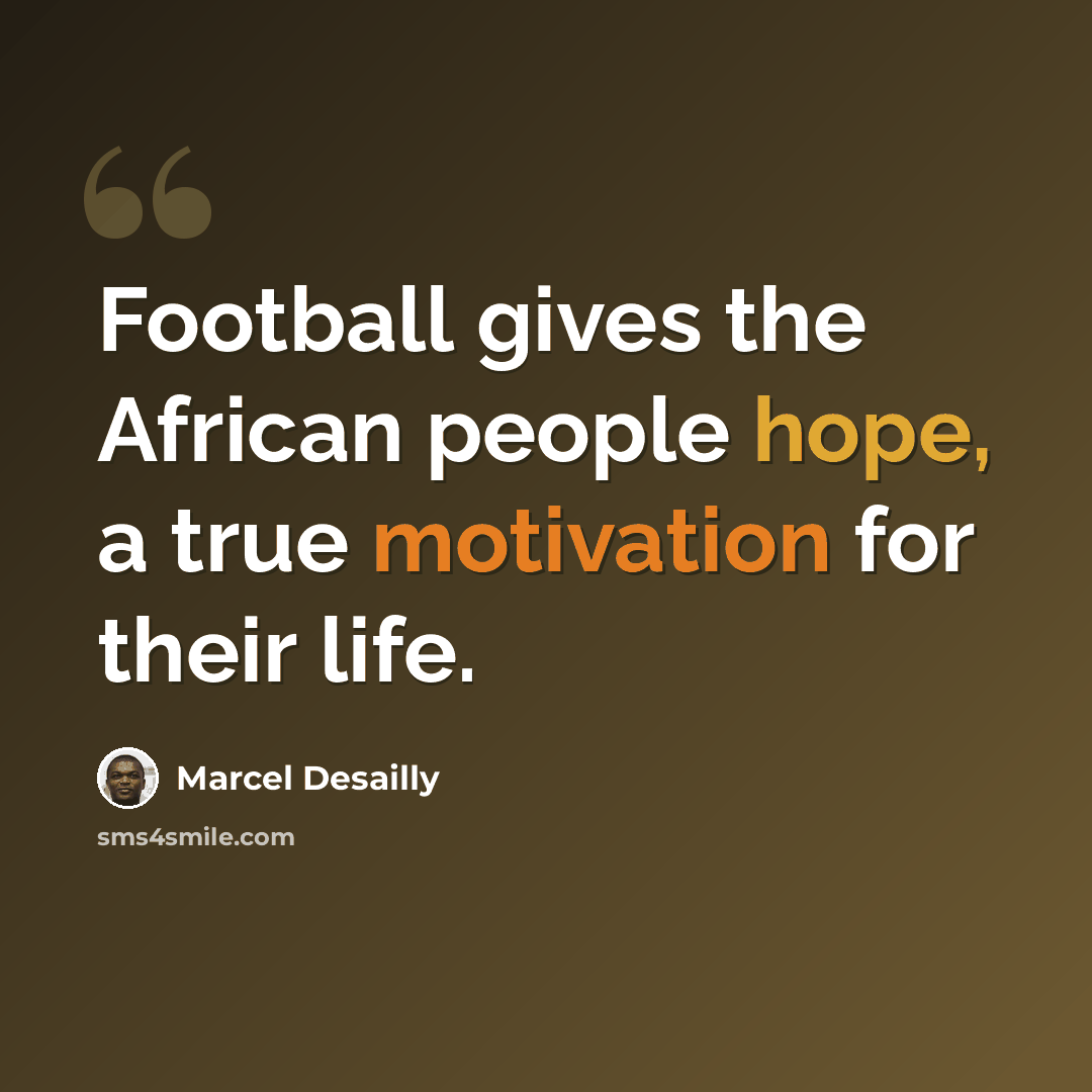 “Football gives the African people hope, a true motivation for their life.” quote by Marcel Desailly
