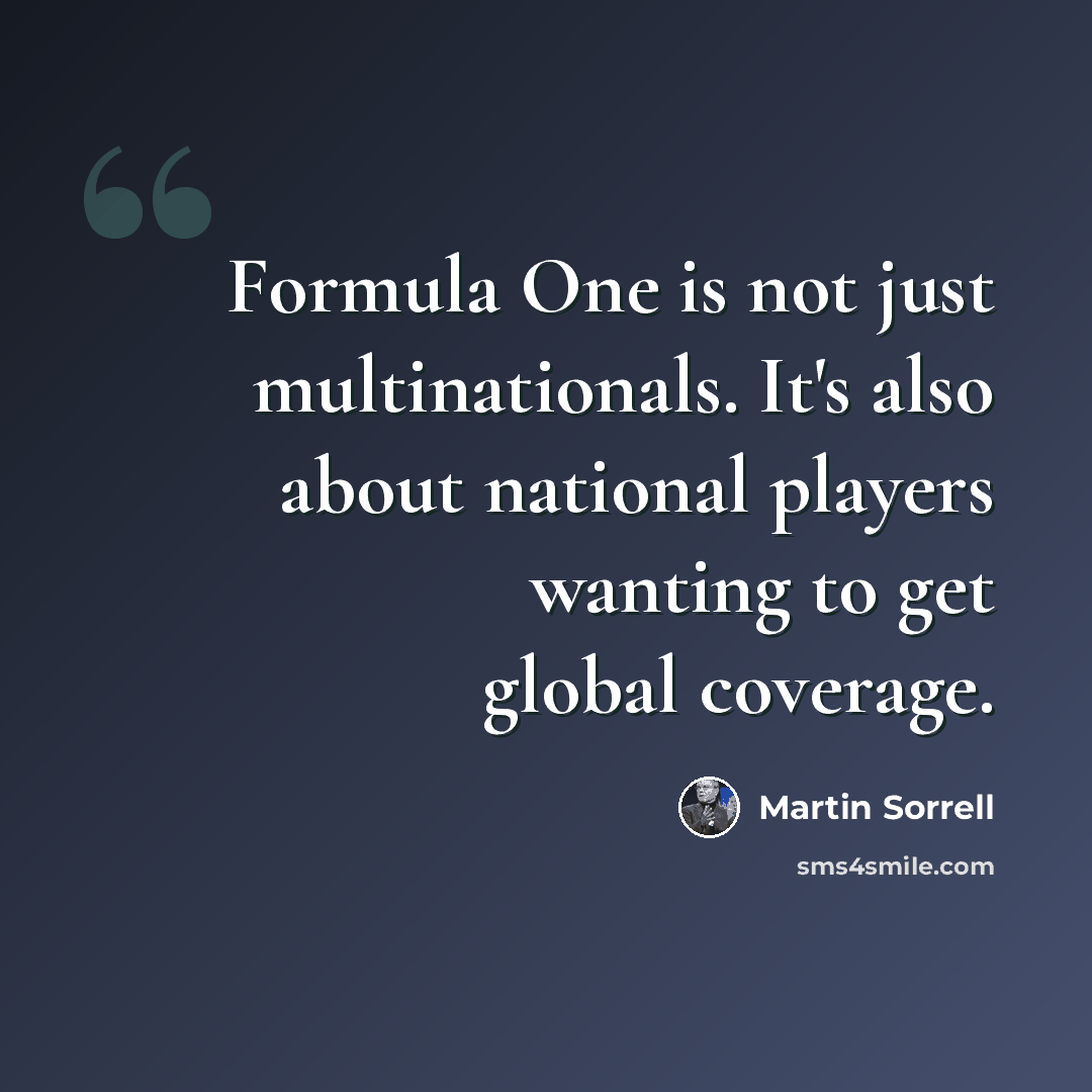 “Formula One is not just multinationals. It's also about national players wanting to get global coverage.” quote by Martin Sorrell