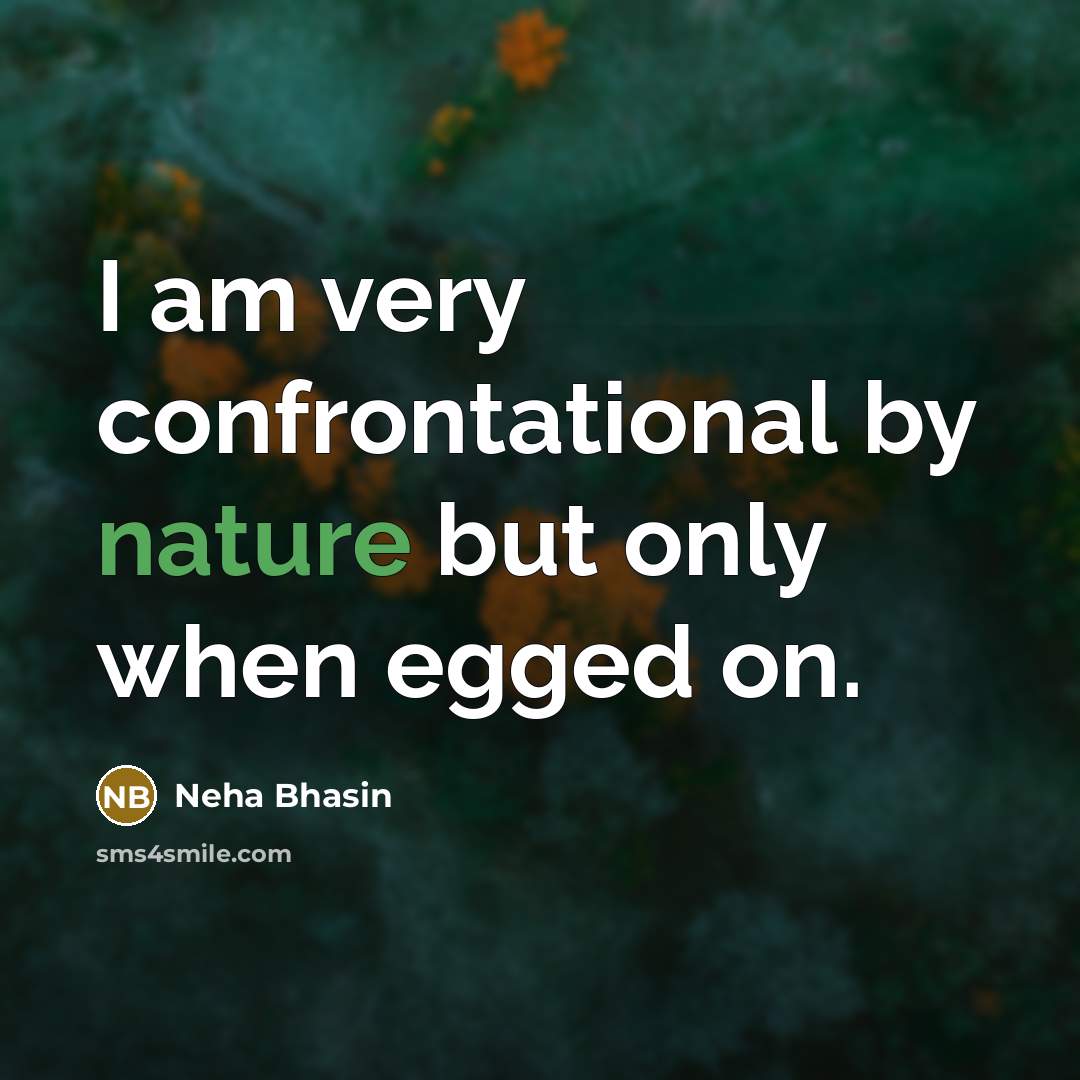 “I am very confrontational by nature but only when egged on.” quote by Neha Bhasin