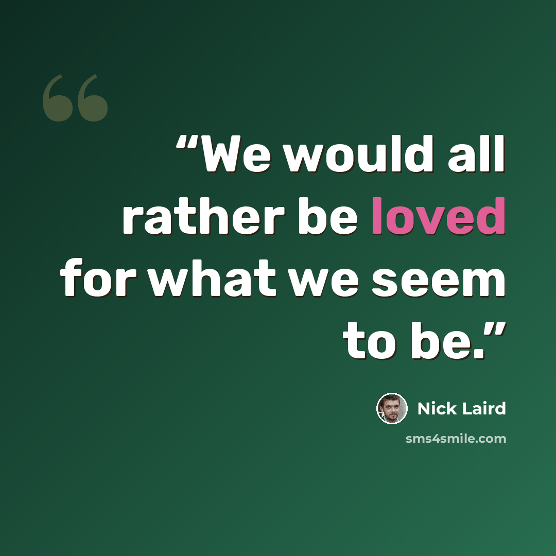 “We would all rather be loved for what we seem to be.” quote by Nick Laird