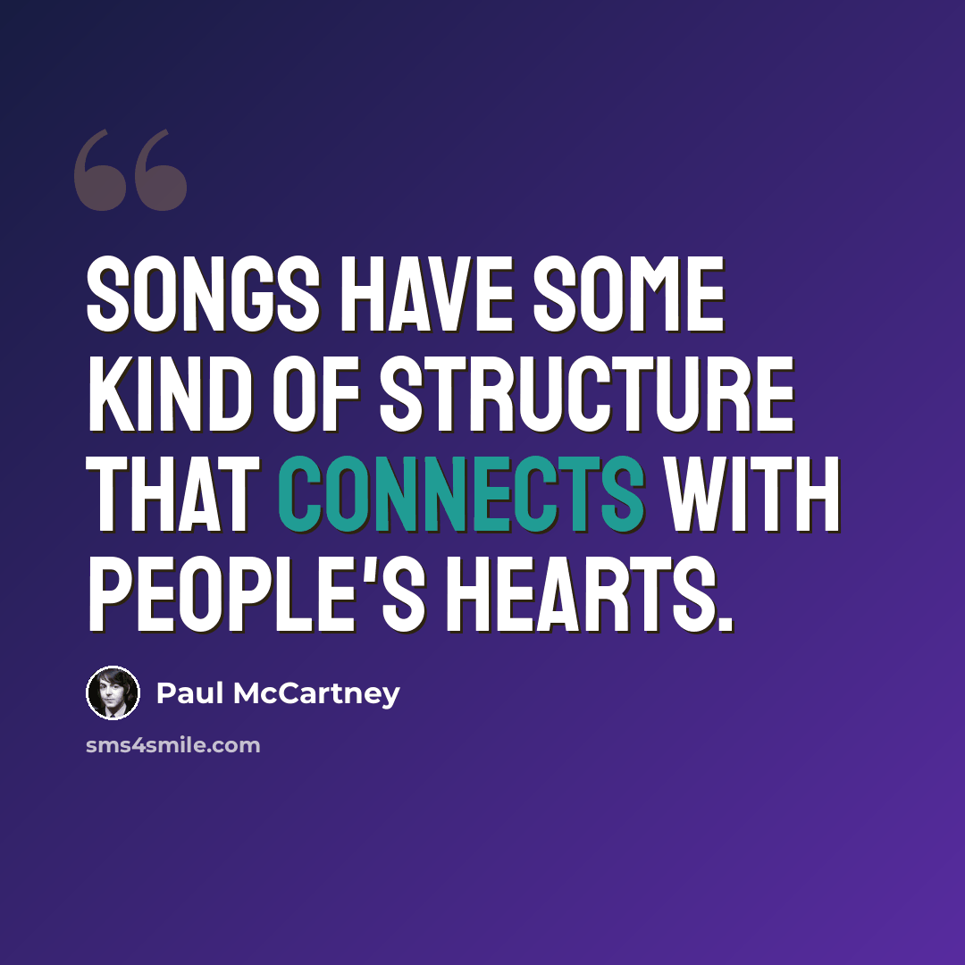 “Songs have some kind of structure that connects with people's hearts.” quote by Paul McCartney