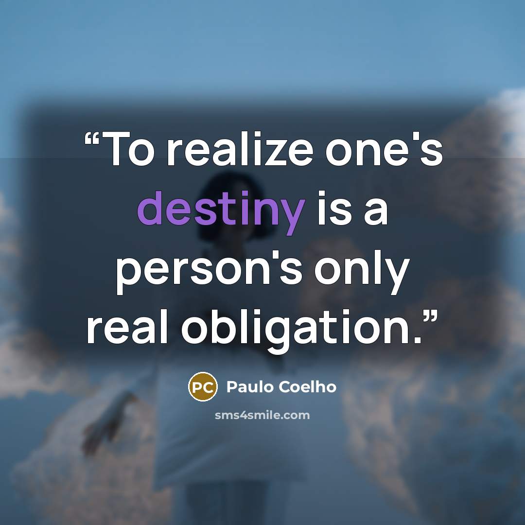 “To realize one's destiny is a person's only real obligation.” quote by Paulo Coelho