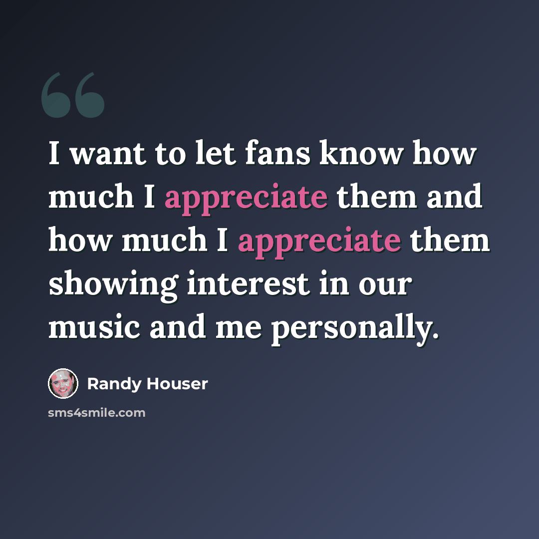 “I want to let fans know how much I appreciate them and how much I appreciate them showing interest in our music and me personally.” quote by Randy Houser