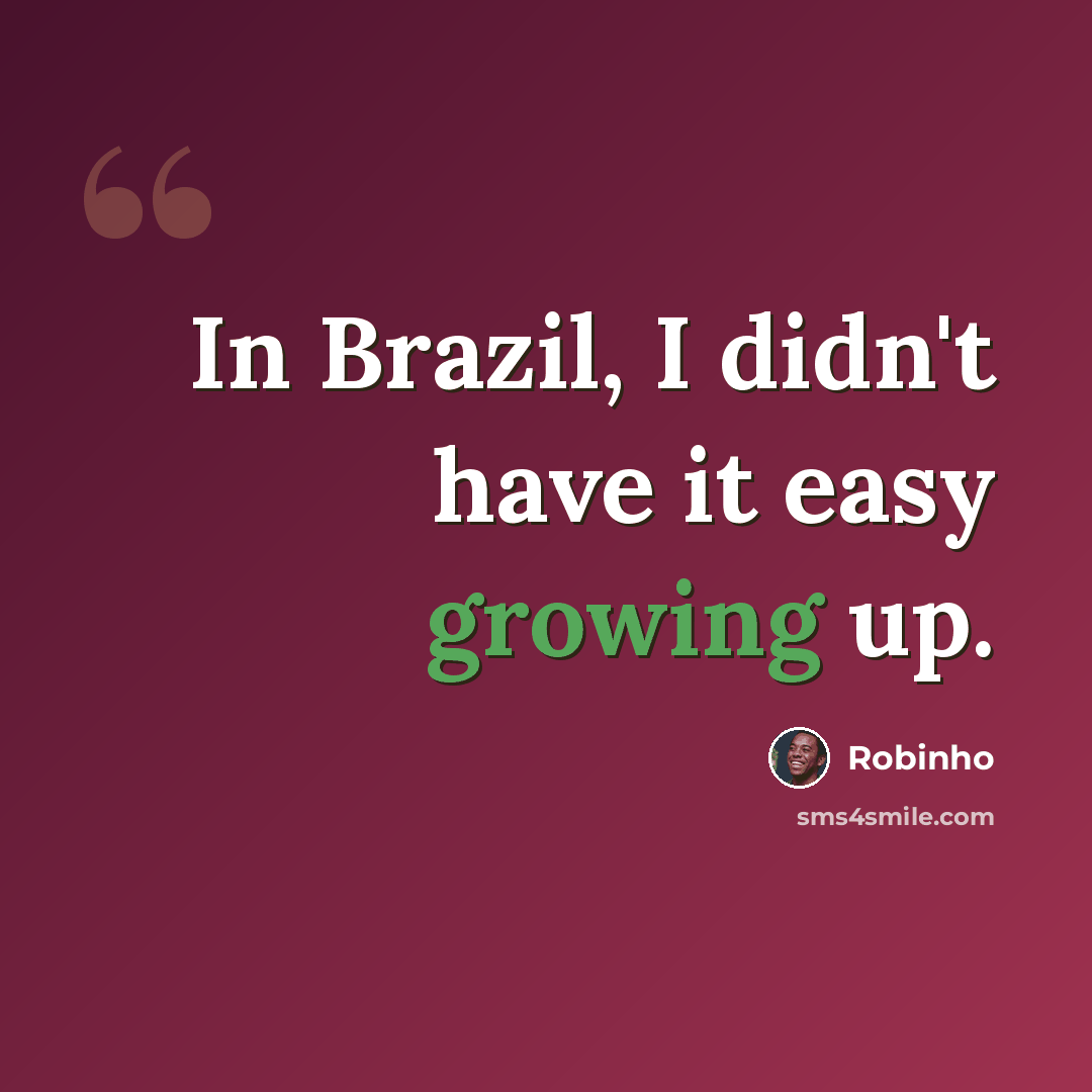 “In Brazil, I didn't have it easy growing up.” quote by Robinho