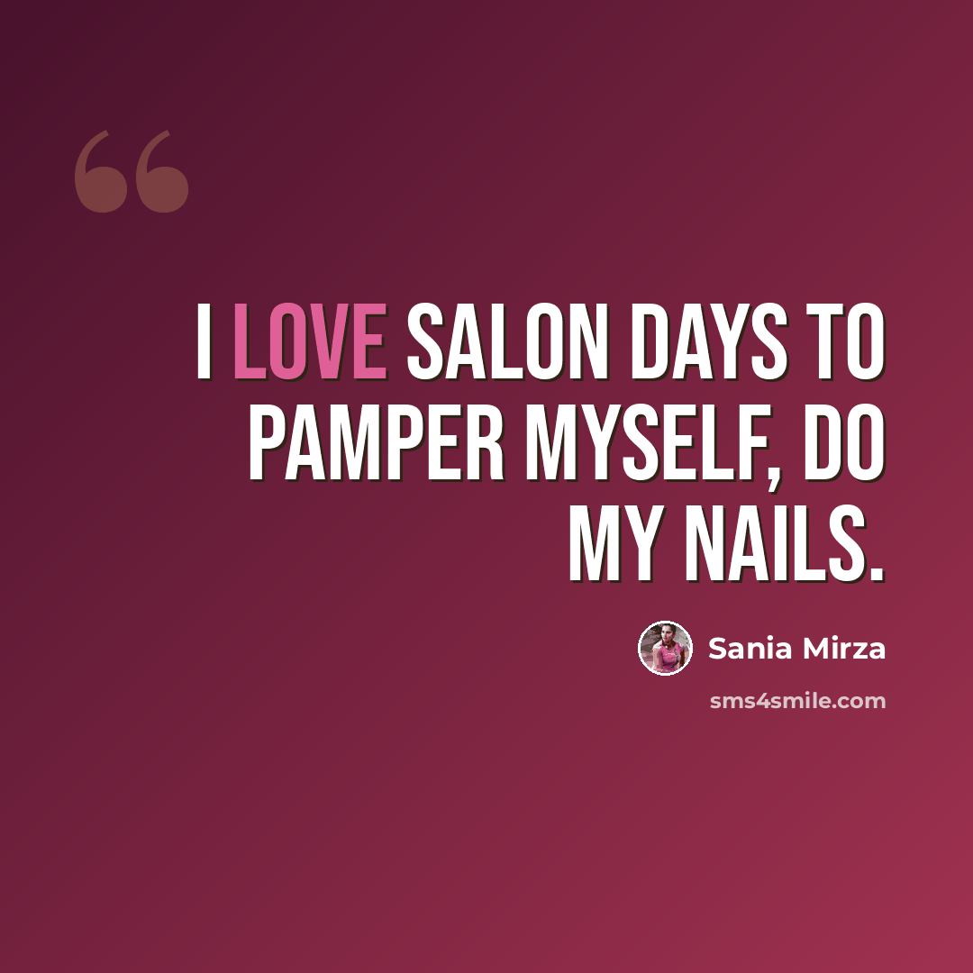 “I love salon days to pamper myself, do my nails.” quote by Sania Mirza