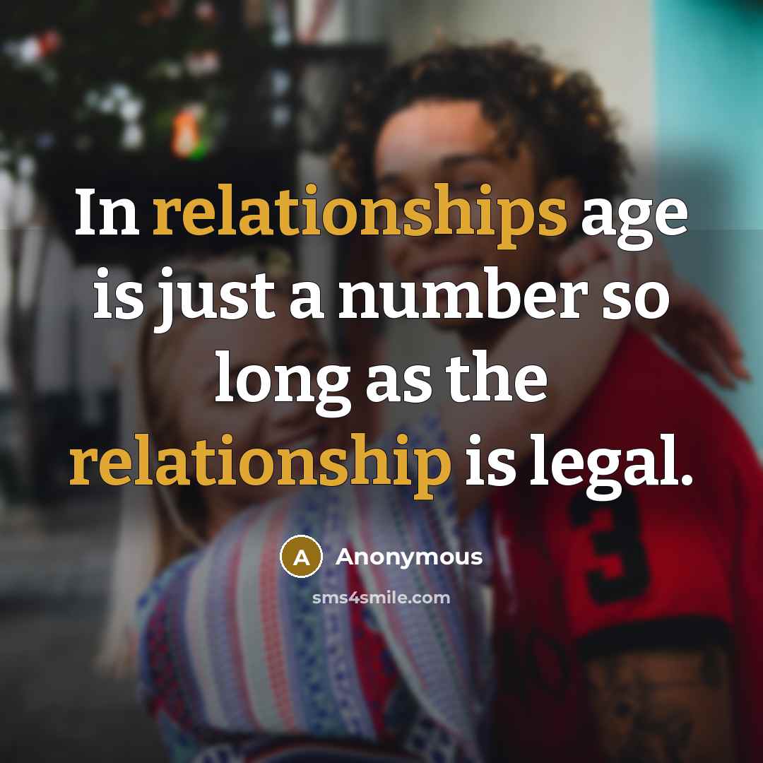 “In relationships age is just a number so long as the relationship is legal.” quote by Anonymous