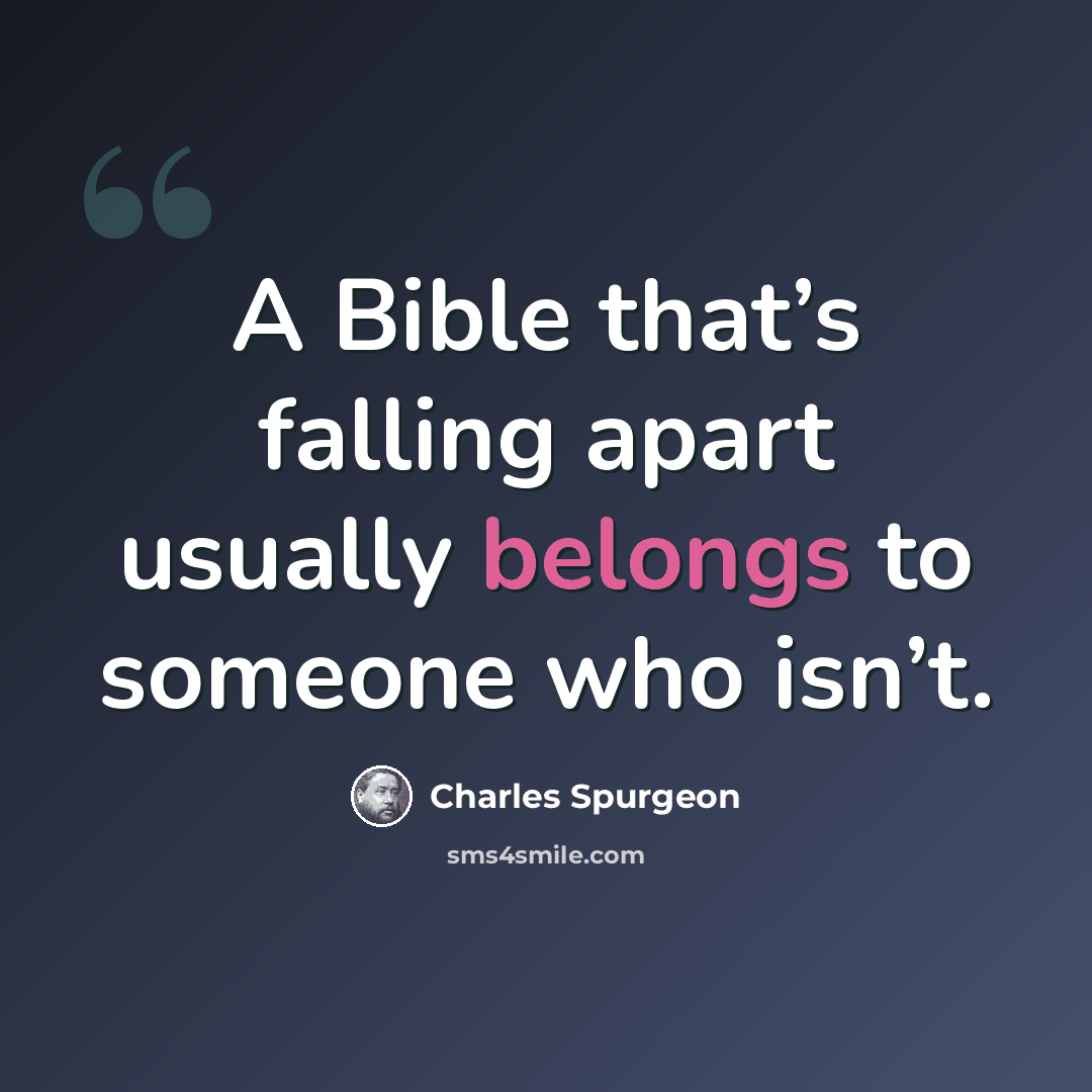 “A Bible that’s falling apart usually belongs to someone who isn’t.” quote by Charles Spurgeon