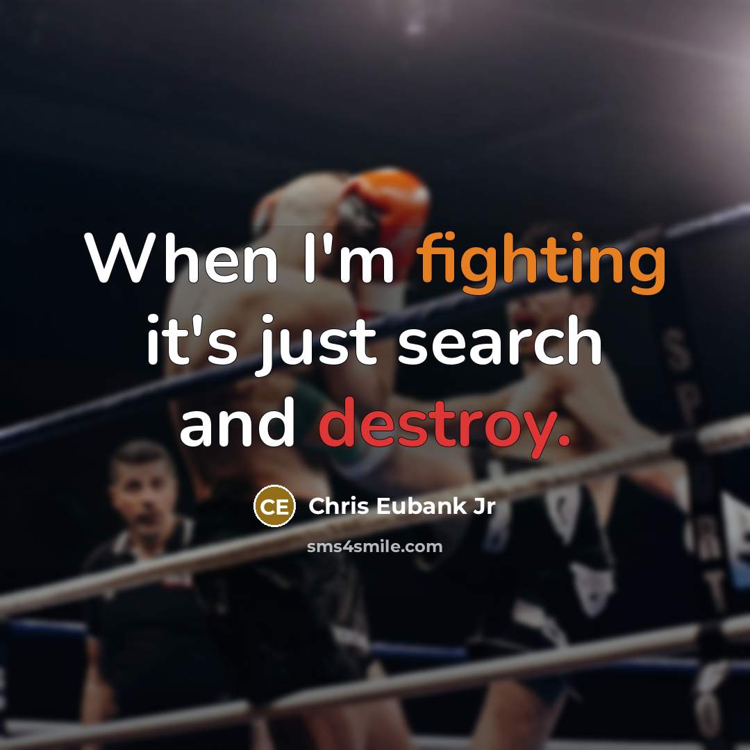“When I'm fighting it's just search and destroy.” quote by Chris Eubank Jr