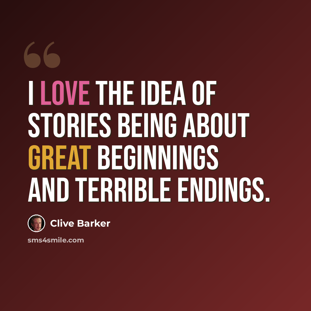 “I love the idea of stories being about great beginnings and terrible endings.” quote by Clive Barker