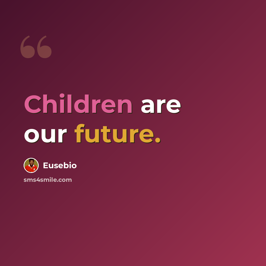 “Children are our future.” quote by Eusebio