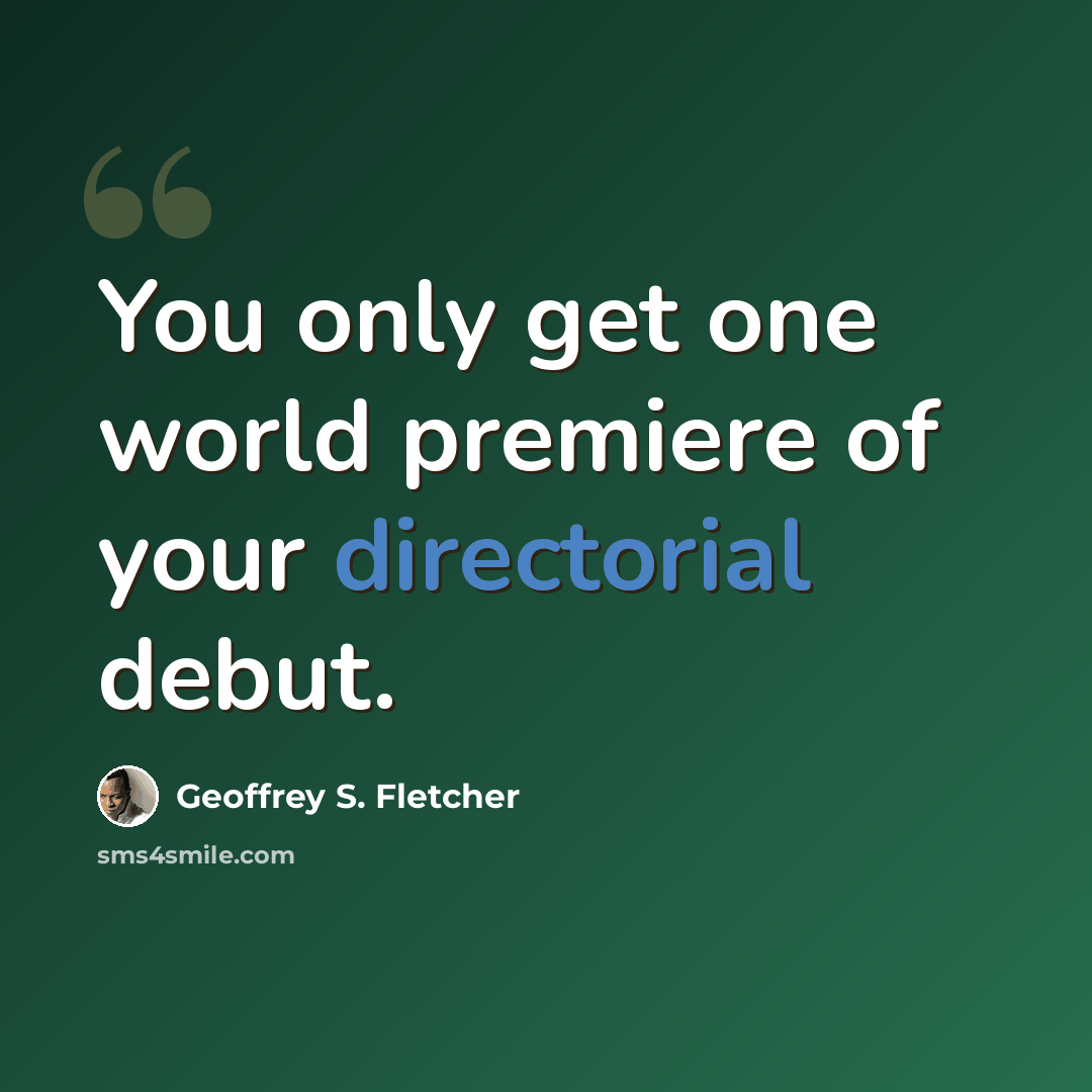 “You only get one world premiere of your directorial debut.” quote by Geoffrey S. Fletcher