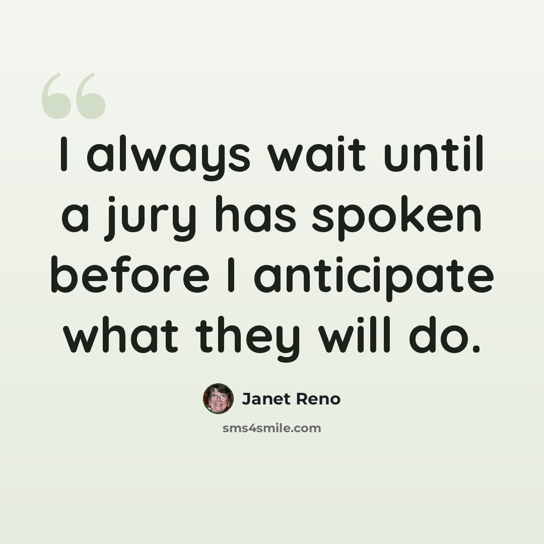 “I always wait until a jury has spoken before I anticipate what they will do.” quote by Janet Reno