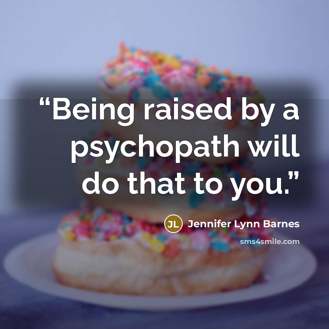 “Being raised by a psychopath will do that to you.” quote by Jennifer Lynn Barnes