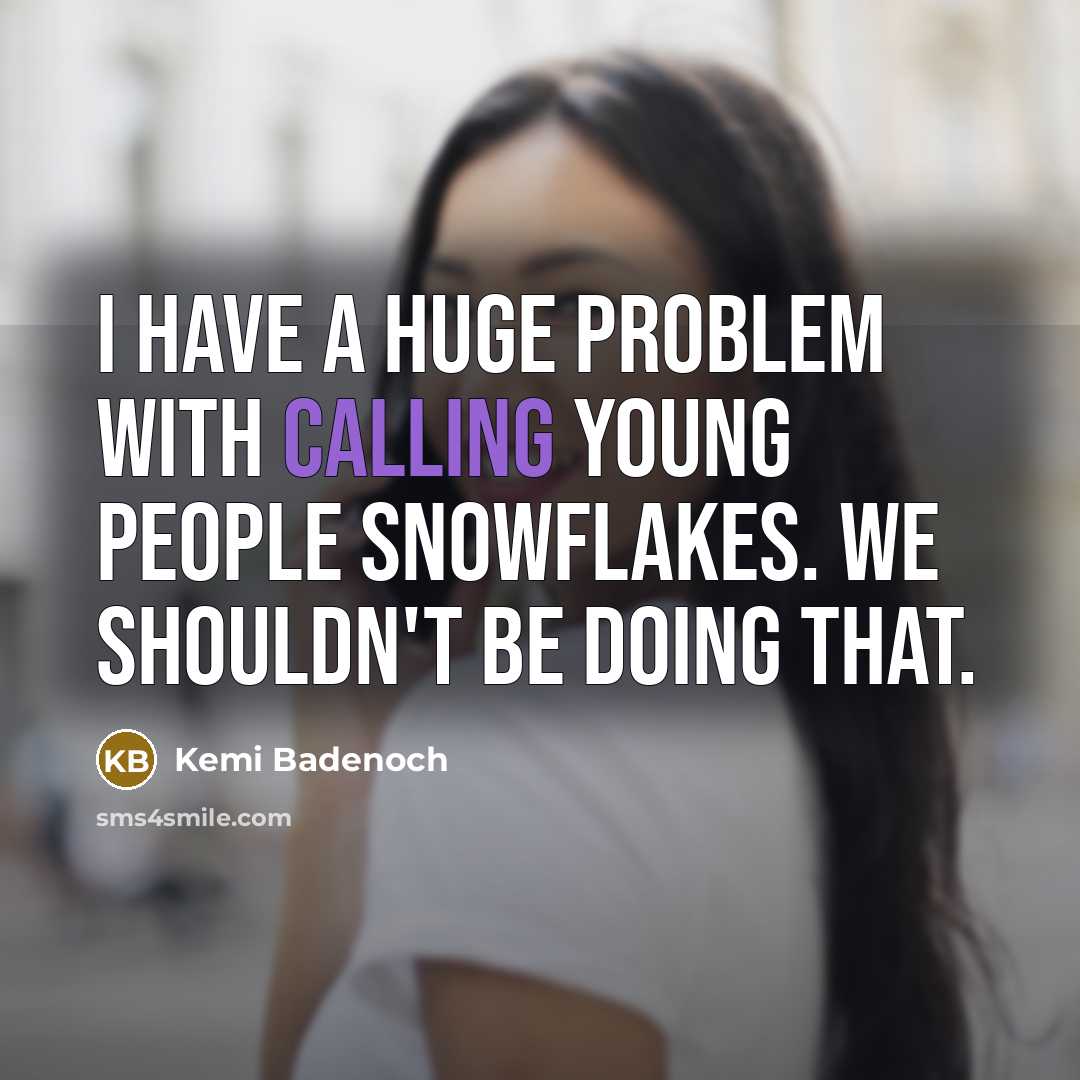 “I have a huge problem with calling young people snowflakes. We shouldn't be doing that.” quote by Kemi Badenoch