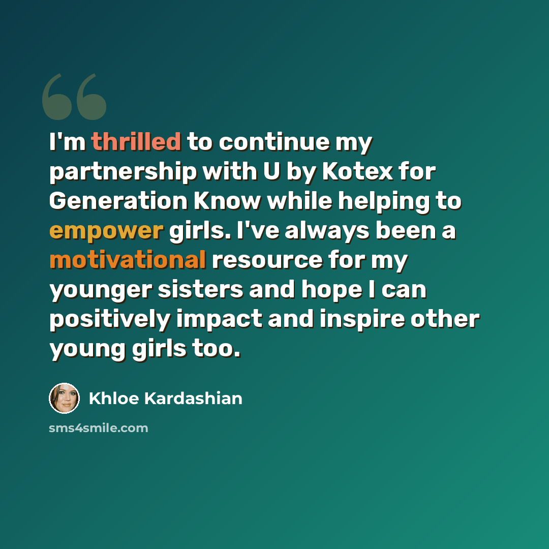 “I'm thrilled to continue my partnership with U by Kotex for Generation Know while helping to empower girls. I've always been a motivational resource for my younger sisters and hope I can positively impact and inspire other young girls too.” quote by Khloe Kardashian