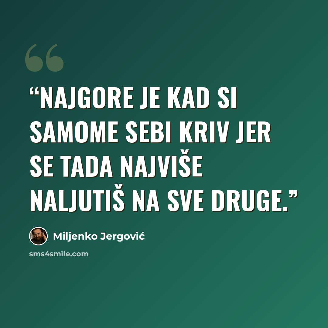“Najgore je kad si samome sebi kriv jer se tada najviše naljutiš na sve druge.” quote by Miljenko Jergović