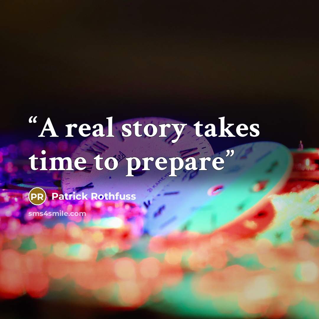 “A real story takes time to prepare” quote by Patrick Rothfuss