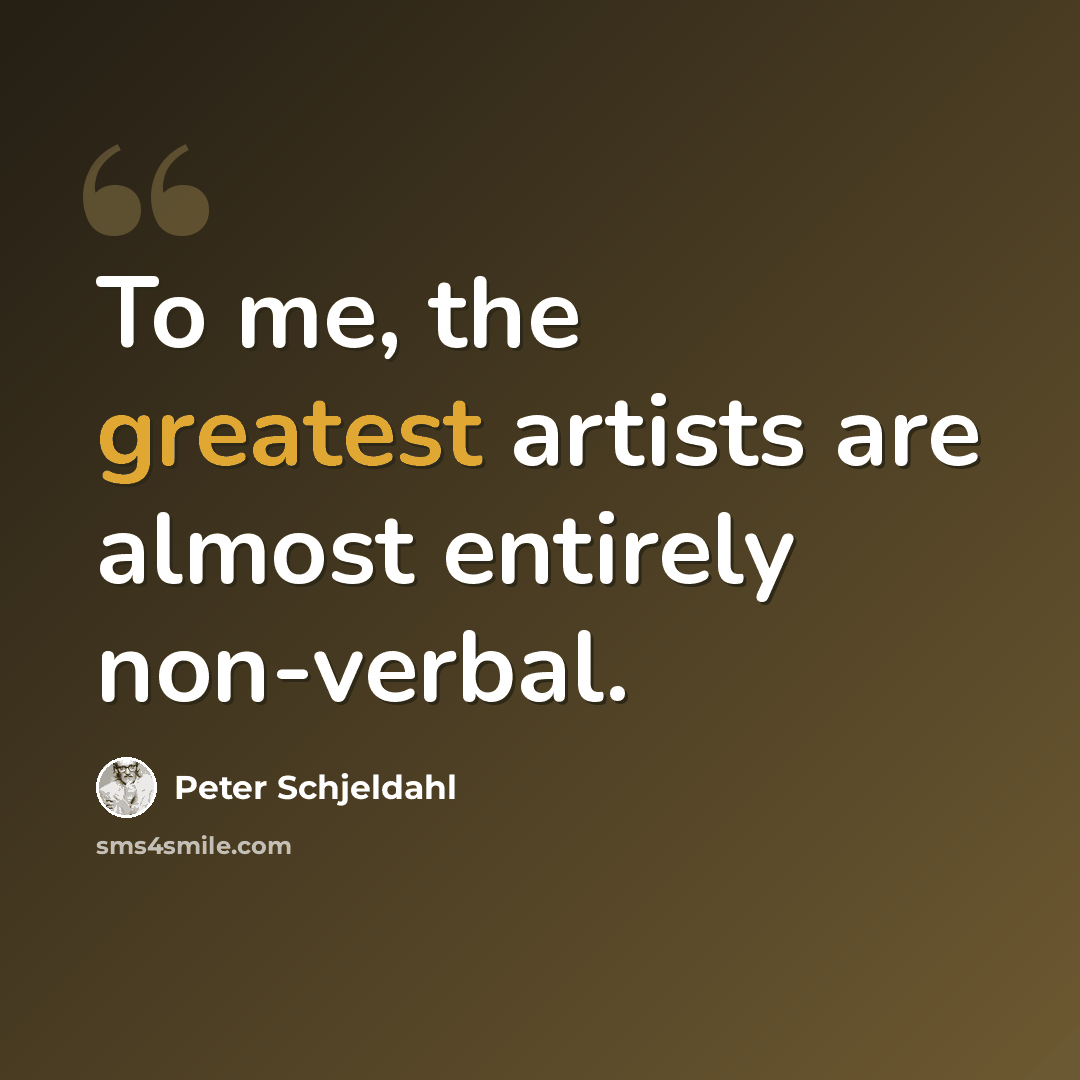 “To me, the greatest artists are almost entirely non-verbal.” quote by Peter Schjeldahl