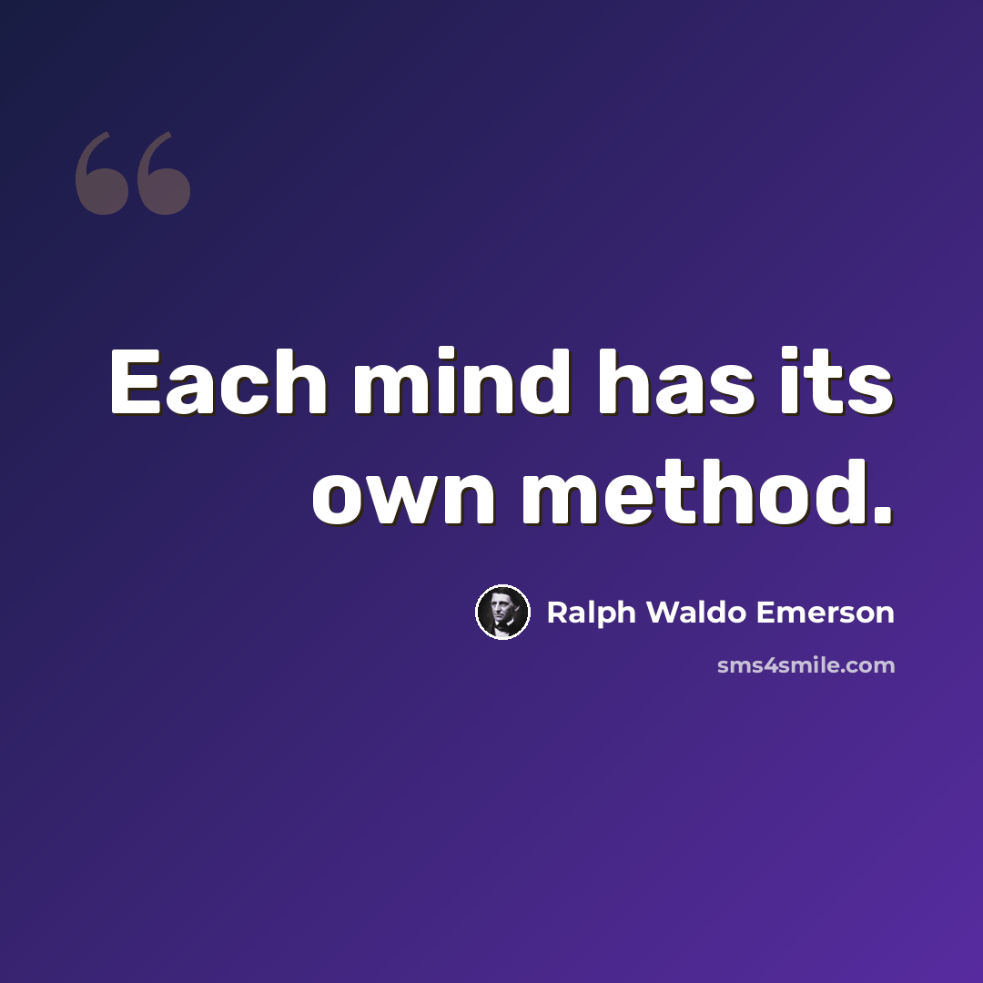 “Each mind has its own method.” quote by Ralph Waldo Emerson