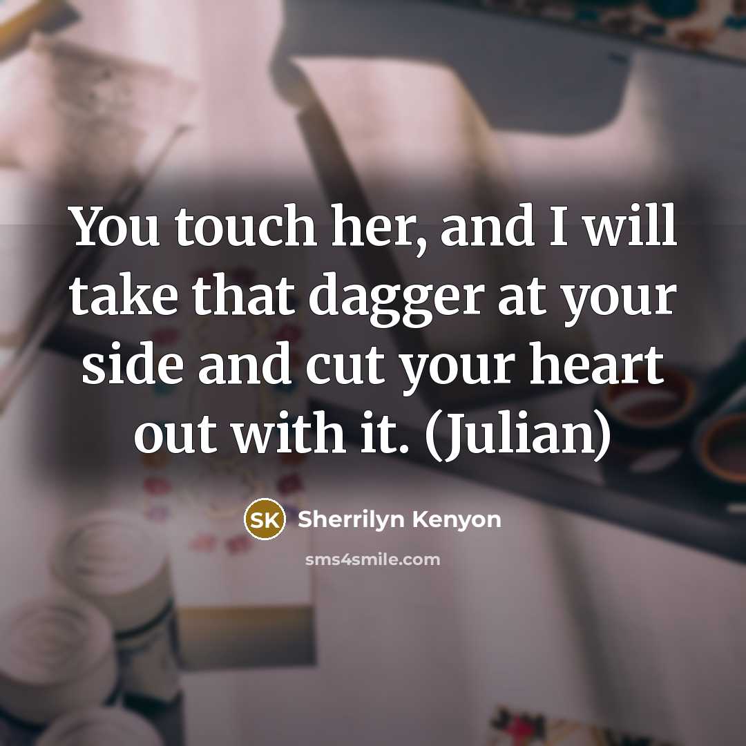 “You touch her, and I will take that dagger at your side and cut your heart out with it. (Julian)” quote by Sherrilyn Kenyon