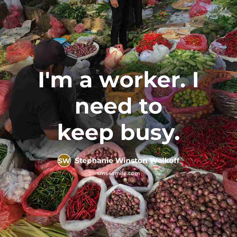 “I'm a worker. I need to keep busy.” quote by Stephanie Winston Wolkoff